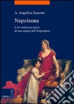 Napoleona. L'avventurosa storia di una nipote dell'imperatore libro