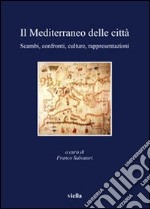 Il Mediterraneo delle citt. Scambi, confronti, culture, rappresentazioni