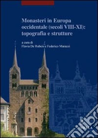Monasteri in Europa occidentale (secoli VIII-XI): topografia e strutture. Atti del Convegno internazionale (Castel San Vincenzo, 23-26 settembre 2004). Ediz. illustrata