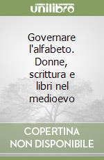 Governare l'alfabeto. Donne, scrittura e libri nel medioevo libro