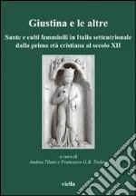 Giustina e le altre. Sante e culti femminili in Italia settentrionale dalla prima età cristiana al secolo XII