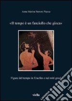 Il tempo è un fanciullo che gioca. Figure del tempo in Eraclito e nei miti greci