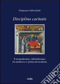 Disciplina caritatis. Il monachesimo vallombrosano tra medioevo e prima età moderna