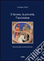 Il lavoro, la povertà, l'assistenza. Ricerche sulla società medievale libro