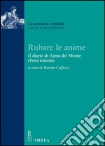 Rubare le anime. Il diario del rapimento di Anna del Monte, ebrea romana libro