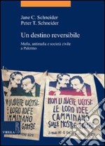 Un Destino reversibile. Mafia, antimafia e società civile a Palermo