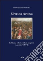 Siracusa barocca. Politica e cultura nell'età spagnola (secoli XVI-XVII). Ediz. illustrata libro