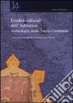  Eredità culturali dell'Adriatico. Archeologia, storia, lingua e letteratura. Vol. 1