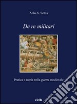 De re militari. Pratica e teoria nella guerra medievale libro