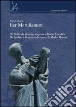 Iter marulianum. Od Splita do Venecije tragovima Marka Marulica-Da Spalato a Venezia sulle tracce di Marko Marulic libro