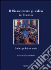 Il Rinascimento giuridico in Francia. Diritto, politica e storia libro di Rossi G. (cur.)