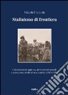 Stalinismo di frontiera. Colonizzazione agricola, sterminio dei nomadi e costruzione statale in asia centrale (1905-1936) libro