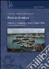 Porti di frontiera. Industria e commercio a Trieste, fiume e Pola tra le guerre mondiali libro di Ceresi Laura Petri Rolf Petrungaro Stefano