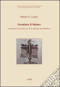 Scrutare il futuro. L'eredità di Gioacchino Da Fiore alla fine del Medioevo