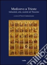 Medioevo a Trieste. Istituzioni, arte, società nel Trecento libro