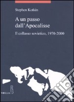 A un passo dall'Apocalisse. Il collasso sovietico, 1970-2000 libro