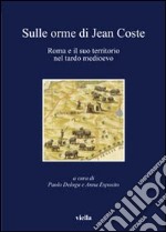 Sulle orme di Jean Coste. Roma e il suo territorio nel tardo Medioevo libro