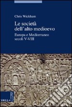 Le società dell'alto Medioevo. Europa e Mediterraneo, secoli V-VIII libro