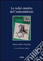 Le radici storiche dell'antisemitismo. Nuove fonti e ricerche libro