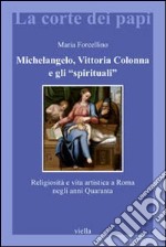 Michelangelo, Vittoria Colonna e gli «spirituali». Religiosità e vita artistica a Roma (1540-1550) libro