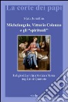 Michelangelo, Vittoria Colonna e gli «spirituali». Religiosità e vita artistica a Roma (1540-1550) libro