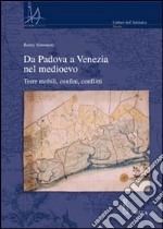 Da Padova a Venezia nel Medioevo. Terre mobili, confini, conflitti libro