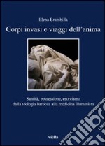 Corpi invasi e viaggi dell'anima. Santità, possessione, esorcismo dalla teologia barocca alla medicina illuminista libro