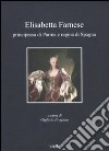 Elisabetta Farnese. Principessa di Parma e regina di Spagna. Atti del Convegno internazionale fi studi (Parma, 2-4 ottobre 2008) libro