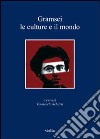 Gramsci. Le culture e il mondo libro