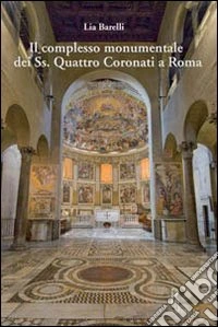 Il complesso monumentale del Ss. Quattro Coronati a Roma