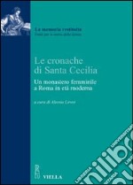 Le Cronache di Santa Cecilia. Un monastero femminile a Roma in età moderna libro