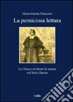 Perniciose letture. La Chiesa e la libertà di stampa nell'Italia liberale libro