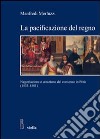 La pacificazione del regno. Negoziazione e creazione del consenso in Perù (1533-1581) libro di Merluzzi Manfredi