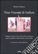 Nino Visconti di Gallura. Il dantesco «Giudice nin gentil» tra Pisa e Sardegna, guelfi e ghibellini, faide cittadine e lotte isolane libro