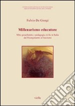 Millenarismo educatore. Mito gioachimita e pedagogia civile in Italia dal Risorgimento al fascismo libro