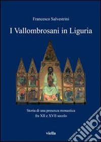 I vallombrosani in Liguria. Storia di una presenza monastica fra XII e XVII secolo