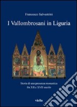 I vallombrosani in Liguria. Storia di una presenza monastica fra XII e XVII secolo libro