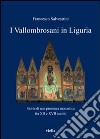 I vallombrosani in Liguria. Storia di una presenza monastica fra XII e XVII secolo libro di Salvestrini Francesco