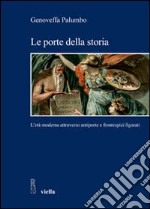 Le porte della storia. L'età moderna attraverso antiporte e frontespizi figurati. Ediz. illustrata