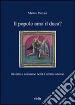 Il Popolo ama il duca? Rivolta e consenso nella Ferrara estense libro