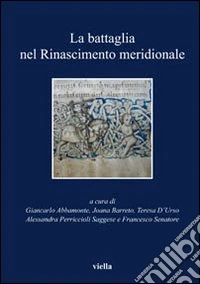 La battaglia nel Rinascimento meridionale. Moduli narrativi tra parole e immagini