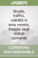 Strade, traffici, viabilità in area veneta. Viaggio negli statuti comunali libro