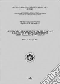 La ricerca del benessere individuale e sociale. Ingredienti materiali e immateriali (città italiane, XII-XV secolo). Atti del 22° Convegno del centro italiano... libro