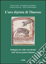 L'ara dipinta di Thaenae. Indagini sul culto martiriale nell'Africa paleocristiana libro