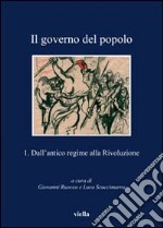 Il governo del popolo. Vol. 1: Dall'antico regime alla rivoluzione libro