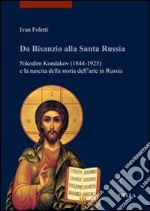 Da Bisanzio alla Santa Russia. Nikodim Kondakov (1844-1925) e la nascita della storia dell'arte in Russia