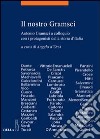 Il Nostro Gramsci. Antonio Gramsci a colloquio con i protagonisti della storia d'Italia libro