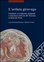 L'artista girovago. Forestieri, avventurieri, emigranti e missionari nell'arte del Trecento in Italia del Nord libro