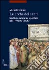 Le arche dei santi. Scultura, religione e politica nel trecento Veneto libro