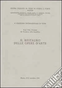 Il restauro delle opere d'arte. Atti del 4° Convegno internazionale di studi (Pistoia, 15-21 settembre 1968) libro